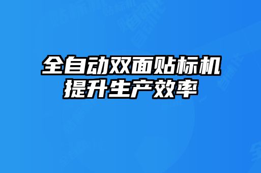 全自動雙面貼標機提升生產效率