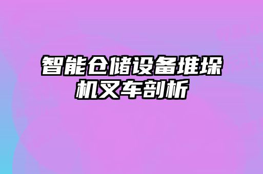 智能倉儲設備堆垛機叉車剖析