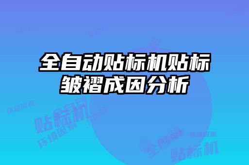 全自動貼標機貼標皺褶成因分析