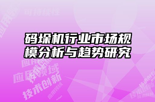 碼垛機行業市場規模分析與趨勢研究