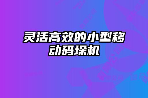 靈活高效的小型移動碼垛機