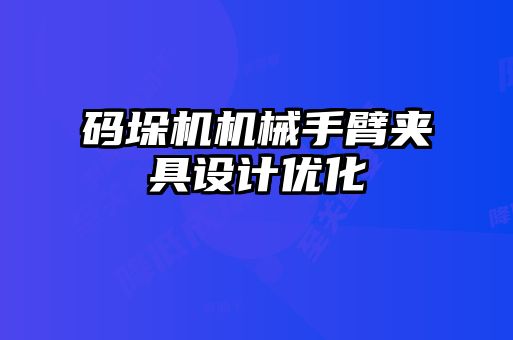 碼垛機機械手臂夾具設計優化