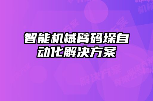 智能機械臂碼垛自動化解決方案