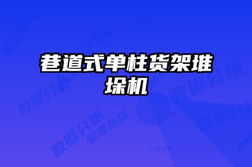 巷道式單柱貨架堆垛機