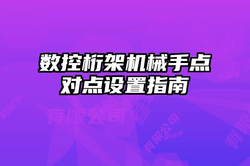 數控桁架機械手點對點設置指南