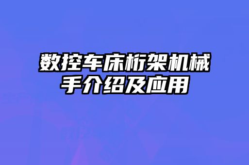 數控車床桁架機械手介紹及應用