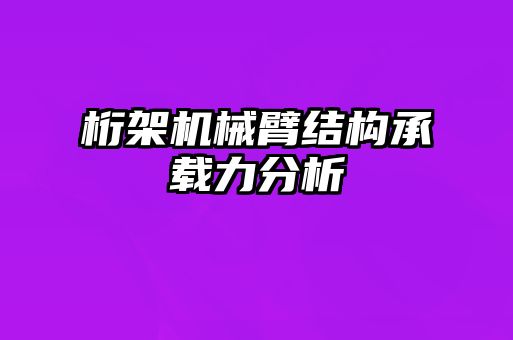 桁架機(jī)械臂結(jié)構(gòu)承載力分析