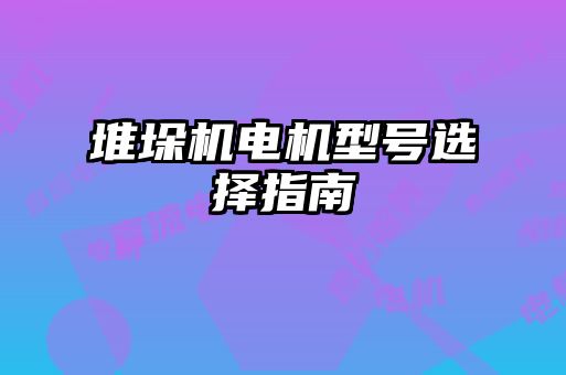 堆垛機電機型號選擇指南