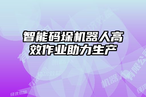 智能碼垛機器人高效作業助力生產