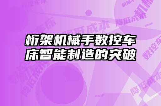 桁架機(jī)械手?jǐn)?shù)控車床智能制造的突破