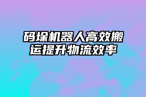 碼垛機器人高效搬運提升物流效率