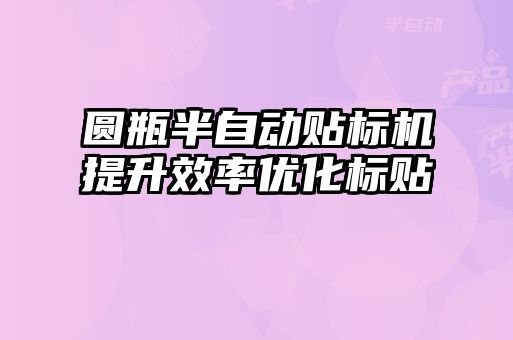 圓瓶半自動貼標機提升效率優化標貼