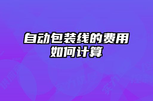 自動包裝線的費用如何計算