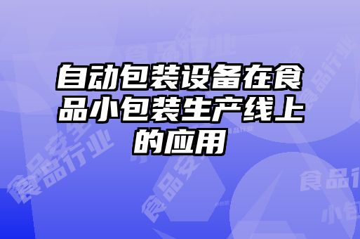 自動包裝設備在食品小包裝生產線上的應用