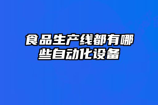 食品生產線都有哪些自動化設備