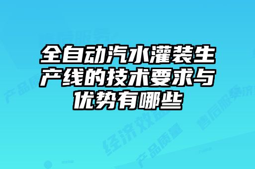 全自動汽水灌裝生產線的技術要求與優勢有哪些