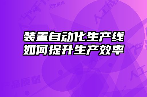 裝置自動化生產線如何提升生產效率