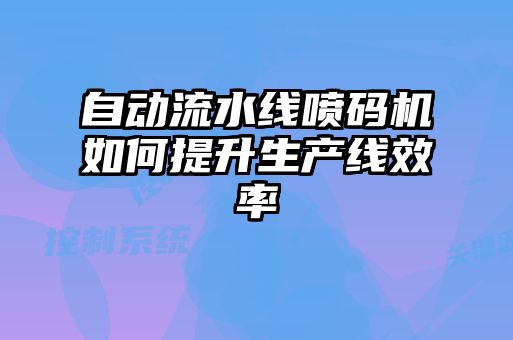 自動流水線噴碼機如何提升生產線效率