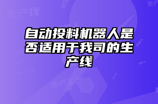 自動投料機器人是否適用于我司的生產線