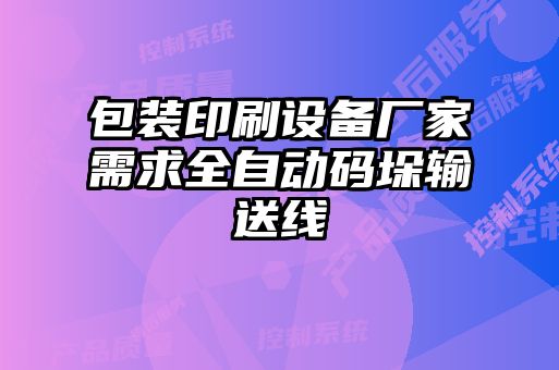 包裝印刷設(shè)備廠家需求全自動碼垛輸送線