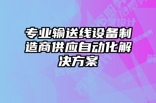 專業(yè)輸送線設(shè)備制造商供應(yīng)自動(dòng)化解決方案