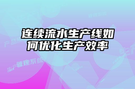 連續流水生產線如何優化生產效率