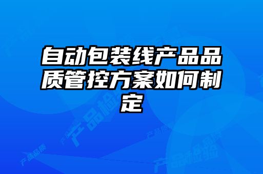 自動包裝線產品品質管控方案如何制定