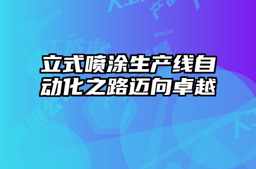 立式噴涂生產線自動化之路邁向卓越