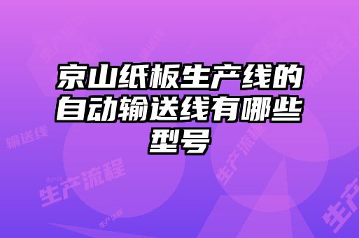 京山紙板生產線的自動輸送線有哪些型號