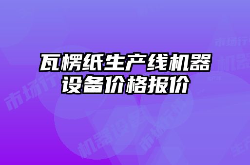 瓦楞紙生產線機器設備價格報價