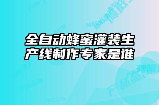 全自動蜂蜜灌裝生產(chǎn)線制作專家是誰