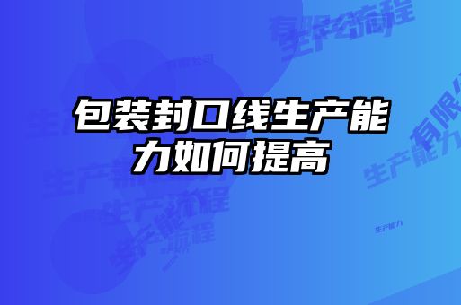 包裝封口線生產能力如何提高