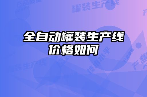 全自動罐裝生產線價格如何