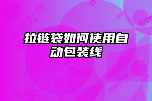 拉鏈袋如何使用自動包裝線