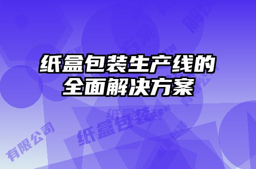 紙盒包裝生產線的全面解決方案