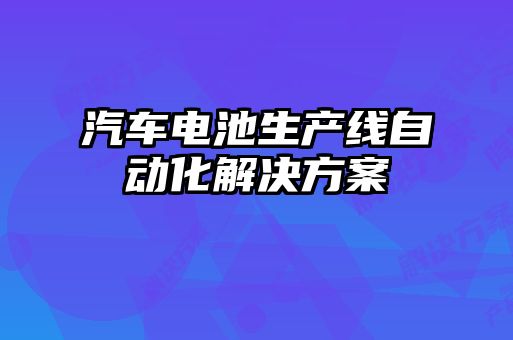 汽車電池生產線自動化解決方案